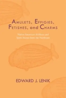 Lenik |  Amulets, Effigies, Fetishes, and Charms: Native American Artifacts and Spirit Stones from the Northeast | Buch |  Sack Fachmedien