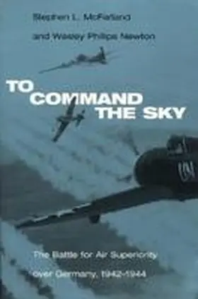 Mcfarland / Newton |  To Command the Sky: The Battle for Air Superiority Over Germany, 1942-1944 | Buch |  Sack Fachmedien