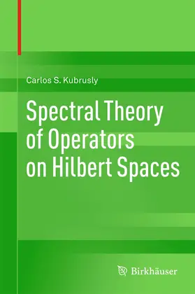 Kubrusly |  Spectral Theory of Operators on Hilbert Spaces | Buch |  Sack Fachmedien