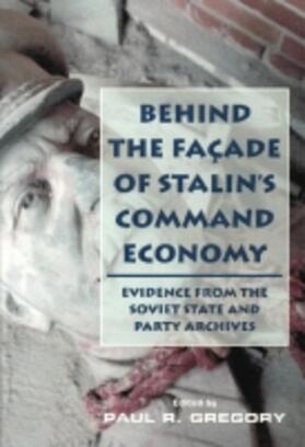 Gregory |  Behind the Facade of Stalin's Command Economy: Evidence from the Soviet State and Party Archives | Buch |  Sack Fachmedien