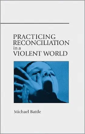 Battle |  Practicing Reconciliation in a Violent World | eBook | Sack Fachmedien