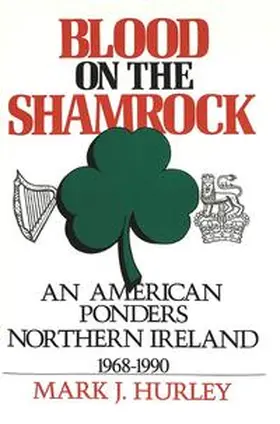 Hurley |  Blood on the Shamrock An American Ponders Northern Ireland 1968-19902nd edition | Buch |  Sack Fachmedien