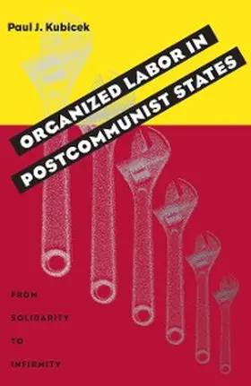 Kubicek |  Organized Labor In Postcommunist States | eBook | Sack Fachmedien
