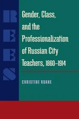 Ruane |  Gender, Class, and the Professionalization of Russian City Teachers, 1860-1914 | eBook | Sack Fachmedien