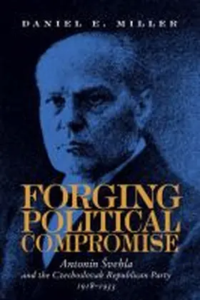 Miller |  Forging Political Compromise: Antonín Svehla and the Czechoslovak Republican Party, 1918-1933 | Buch |  Sack Fachmedien