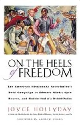 Hollyday |  On the Heels of Freedom: The American Missionary Association's Bold Campaign to Educate Minds, Open Hearts, and Heal the Soul of a Divided Nati | Buch |  Sack Fachmedien