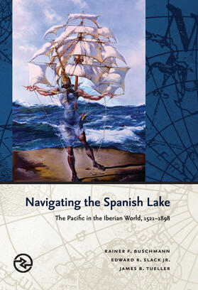 Buschmann / Slack / Tueller |  Navigating the Spanish Lake: The Pacific in the Iberian World, 1521-1898 | Buch |  Sack Fachmedien