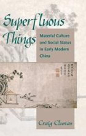 Clunas |  Superfluous Things: Material Culture and Social Status in Early Modern China | Buch |  Sack Fachmedien