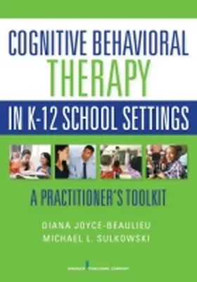 Joyce-Beaulieu / Sulkowski |  Cognitive Behavioral Therapy in K-12 School Settings: A Practitioner's Toolkit | Buch |  Sack Fachmedien