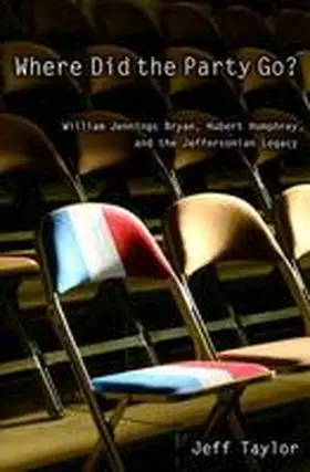 Taylor |  Where Did the Party Go?: William Jennings Bryan, Hubert Humphrey, and the Jeffersonian Legacy | Buch |  Sack Fachmedien