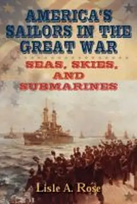  America's Sailors in the Great War: Seas, Skies, and Submarines | Buch |  Sack Fachmedien