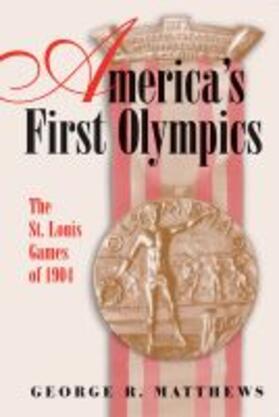 Matthews |  America's First Olympics: The St. Louis Games of 1904 Volume 1 | Buch |  Sack Fachmedien