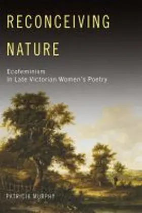 Murphy |  Reconceiving Nature: Ecofeminism in Late Victorian Women's Poetry | Buch |  Sack Fachmedien