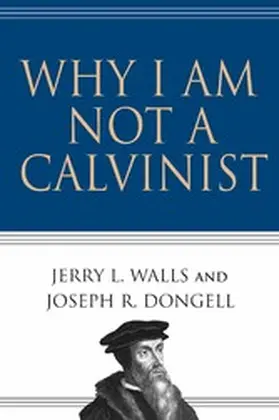 Walls / Dongell |  Why I Am Not a Calvinist | eBook | Sack Fachmedien