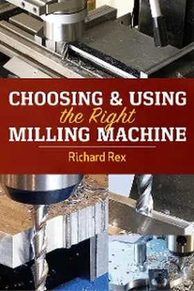Rex |  Choosing & Using the Right Milling Machine | eBook | Sack Fachmedien