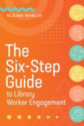The Six-Step Guide to Library Worker Engagement | Buch | 978-0-8389-4798-2 | sack.de