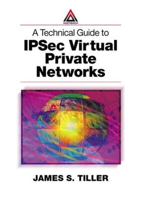 Tiller | A Technical Guide to IPSec Virtual Private Networks | Buch | 978-0-8493-0876-5 | sack.de