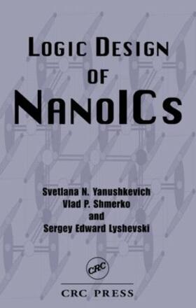 Yanushkevich / Shmerko / Lyshevski | Logic Design of NanoICS | Buch | 978-0-8493-2766-7 | sack.de
