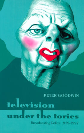 Goodwin |  Television Under the Tories: Broadcasting Policy 1979 - 1997 | Buch |  Sack Fachmedien