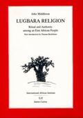 Middleton |  Lugbara Religion - Ritual and Authority Among an East African People | Buch |  Sack Fachmedien