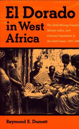 Dumett | El Dorado in West Africa - The Gold-mining Frontier, African Labor and Colonial Capitalism in the Gold Coast, 1875&#82 | Buch | 978-0-85255-768-6 | sack.de