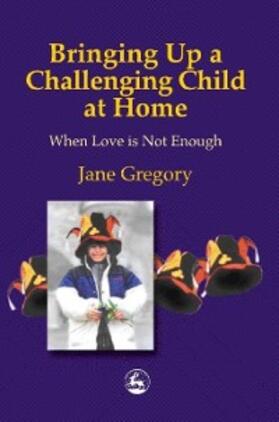 Gregory |  Bringing Up a Challenging Child at Home | eBook | Sack Fachmedien