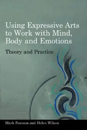 Wilson / Pearson |  Using Expressive Arts to Work with Mind, Body and Emotions | eBook | Sack Fachmedien