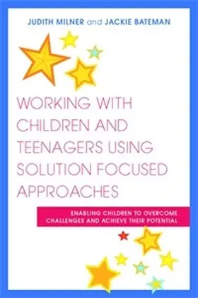 Milner / Bateman |  Working with Children and Teenagers Using Solution Focused Approaches | eBook | Sack Fachmedien