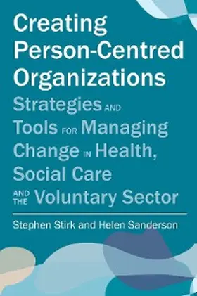 Stirk / Sanderson |  Creating Person-Centred Organisations | eBook | Sack Fachmedien