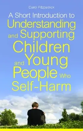 Fitzpatrick |  A Short Introduction to Understanding and Supporting Children and Young People Who Self-Harm | eBook | Sack Fachmedien