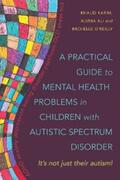 Ali / O'Reilly / Karim |  A Practical Guide to Mental Health Problems in Children with Autistic Spectrum Disorder | eBook | Sack Fachmedien