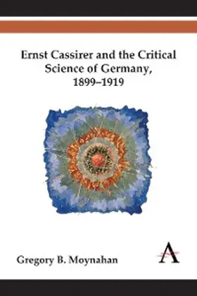 Moynahan |  Ernst Cassirer and the Critical Science of Germany, 1899-1919 | eBook | Sack Fachmedien