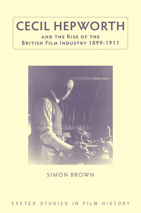 Brown |  Cecil Hepworth and the Rise of the British Film Industry 1899-1911 | Buch |  Sack Fachmedien