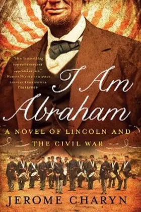 Charyn |  I Am Abraham: A Novel of Lincoln and the Civil War | eBook | Sack Fachmedien