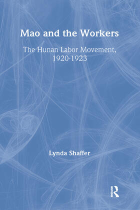 Shaffer |  Mao Zedong and Workers: The Labour Movement in Hunan Province, 1920-23 | Buch |  Sack Fachmedien