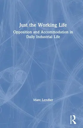 Lendler |  Just the Working Life: Opposition and Accommodation in Daily Industrial Life | Buch |  Sack Fachmedien
