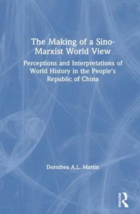 Martin |  The Making of a Sino-Marxist World View: Perceptions and Interpretations of World History in the People's Republic of China | Buch |  Sack Fachmedien