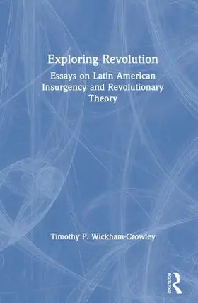 Wickham-Crowley |  Exploring Revolution: Essays on Latin American Insurgency and Revolutionary Theory | Buch |  Sack Fachmedien