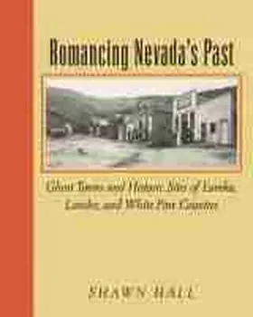 Hall |  Romancing Nevada's Past: Ghost Towns and Historic Sites of Eureka, Lander, and White Pine Counties | Buch |  Sack Fachmedien