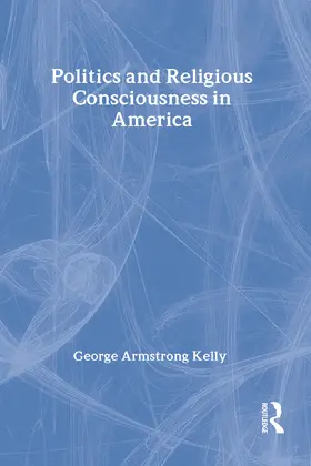 Kelly |  Politics and Religious Consciousness in America | Buch |  Sack Fachmedien