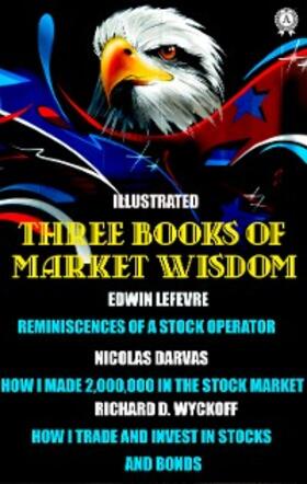 LeFevre / Darvas / Wyckoff |  Three Books of Market Wisdom. Illustrated | eBook | Sack Fachmedien