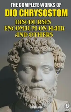 Chrysostom |  The Complete Works of Dio Chrysostom. Illustrated | eBook | Sack Fachmedien