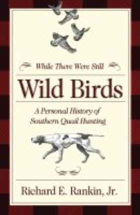 Rankin | While There Were Still Wild Birds: A Personal History of Southern Quail Hunting | Buch | 978-0-88146-730-7 | sack.de