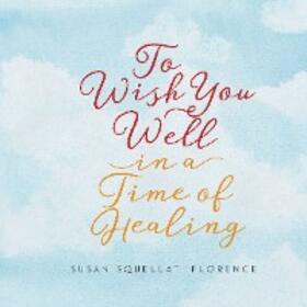 Florence |  To Wish You Well---In a Time of Healing | eBook | Sack Fachmedien