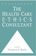 Baylis |  The Health Care Ethics Consultant | Buch |  Sack Fachmedien