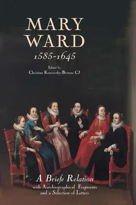 Kenworthy-Browne CJ | Mary Ward (1585-1645): `A Briefe Relation', with Autobiographical Fragments and a Selection of Letters | Buch | 978-0-902832-24-4 | sack.de