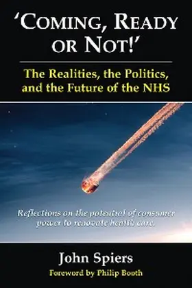 Spiers |  Coming, Ready or Not!' The Realities, the Politics, and the Future of the NHS | eBook | Sack Fachmedien