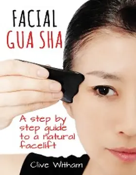 Witham |  Facial Gua Sha: A Step By Step Guide to a Natural Facelift | eBook | Sack Fachmedien