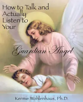 Kermie Wohlenhaus / Wohlenhaus / Ph.D. |  How to Talk and Actually Listen to Your Guardian Angel | eBook | Sack Fachmedien