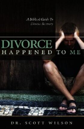 Wilson |  Divorce Happened to Me: A Biblical Guide to Divorce Recovery | eBook | Sack Fachmedien